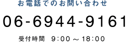 お電話でのお問い合わせ TEL 06-6944-9161 受付時間 9:00～18:00